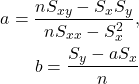 \begin{align*}a = \frac{n S_{xy} - S_x S_y}{n S_{xx} - S_x^2}, \\b = \frac{S_y - a S_x}{n}\end{align*}