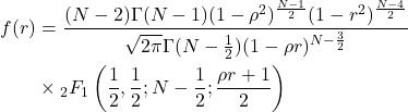 \begin{align*}f(r) &= \frac{(N - 2) \Gamma(N - 1) (1 - \rho^2)^{\frac{N - 1}{2}} (1 - r^2)^{\frac{N - 4}{2}}}{\sqrt{2\pi} \Gamma(N - \frac{1}{2}) (1 - \rho r)^{N - \frac{3}{2}}}  \\&\times {}_2F_1\left(\frac{1}{2}, \frac{1}{2}; N - \frac{1}{2}; \frac{\rho r + 1}{2}\right)\end{align*}